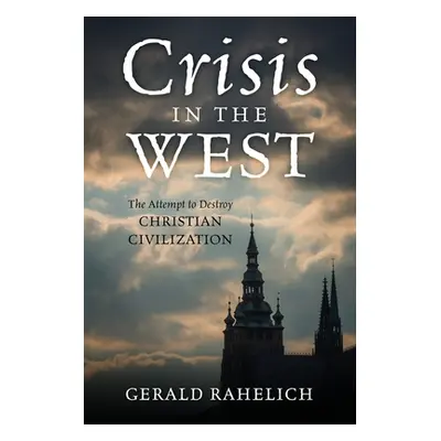 "Crisis in the West: The Attempt to Destroy Christian Civilization" - "" ("Rahelich Gerald")