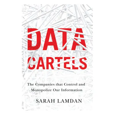 "Data Cartels: The Companies That Control and Monopolize Our Information" - "" ("Lamdan Sarah")