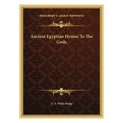 "Ancient Egyptian Hymns To The Gods" - "" ("Budge E. A. Wallis")