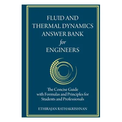 "Fluid and Thermal Dynamics Answer Bank for Engineers: The Concise Guide with Formulas and Princ