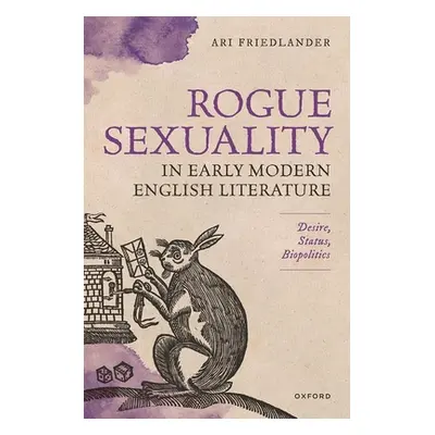 "Rogue Sexuality in Early Modern English Literature: Desire, Status, Biopolitics" - "" ("Friedla