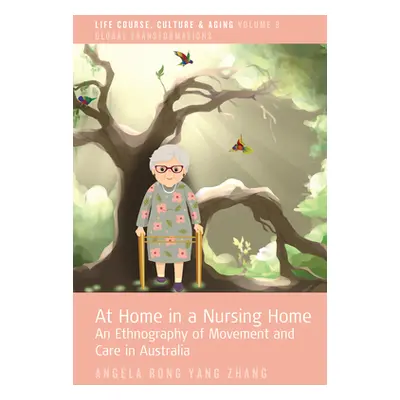 "At Home in a Nursing Home: An Ethnography of Movement and Care in Australia" - "" ("Zhang Angel