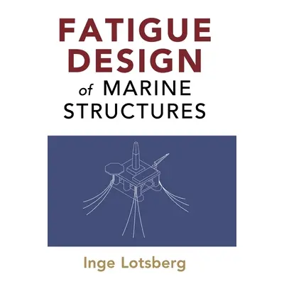 "Fatigue Design of Marine Structures" - "" ("Lotsberg Inge")