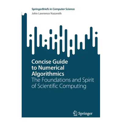 "Concise Guide to Numerical Algorithmics: The Foundations and Spirit of Scientific Computing" - 