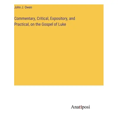 "Commentary, Critical, Expository, and Practical, on the Gospel of Luke" - "" ("Owen John J.")