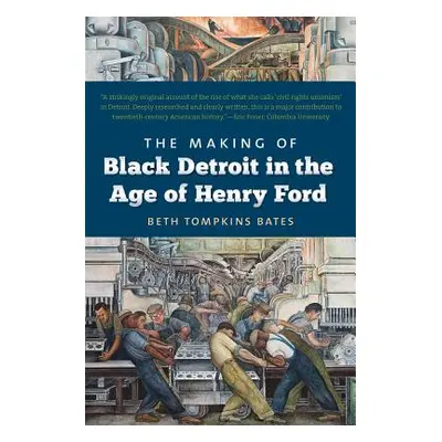 "The Making of Black Detroit in the Age of Henry Ford" - "" ("Bates Beth Tompkins")