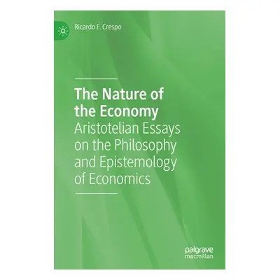 "The Nature of the Economy: Aristotelian Essays on the Philosophy and Epistemology of Economics"