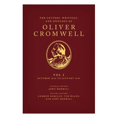 "The Letters, Writings, and Speeches of Oliver Cromwell: Volume 1: October 1626 to January 1649"