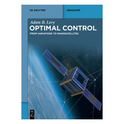 "Optimal Control: From Variations to Nanosatellites" - "" ("Levy Adam B.")