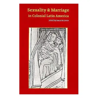 "Sexuality and Marriage in Colonial Latin America" - "" ("Lavrin Asuncion")