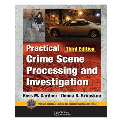 "Practical Crime Scene Processing and Investigation, Third Edition" - "" ("Gardner Ross M.")