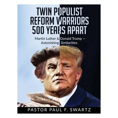 "Twin Populist Reform Warriors 500 Years Apart: Martin Luther & Donald Trump -- Astonishing Simi