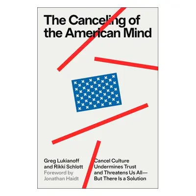 "The Canceling of the American Mind: Cancel Culture Undermines Trust and Threatens Us All--But T