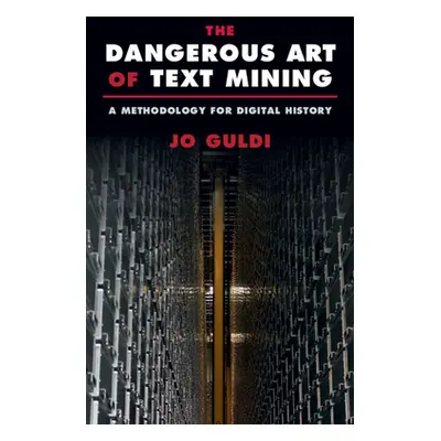 "The Dangerous Art of Text Mining: A Methodology for Digital History" - "" ("Guldi Jo")