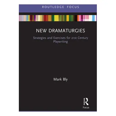 "New Dramaturgies: Strategies and Exercises for 21st Century Playwriting" - "" ("Bly Mark")