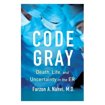 "Code Gray: Death, Life, and Uncertainty in the Er" - "" ("Nahvi Farzon A.")