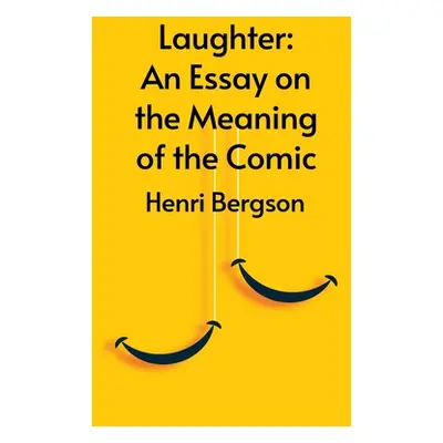 "Laughter: An Essay On The Meaning Of The Comic" - "" ("Henri Bergson")