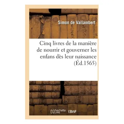 "Cinq livres de la manire de nourrir et gouverner les enfans ds leur naissance" - "" ("Vallamber