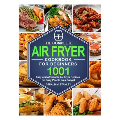 "The Complete Air Fryer Cookbook for Beginners: 1001 Easy and Affordable Air Fryer Recipes for B