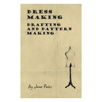 "Dress Making - Drafting and Pattern Making" - "" ("Fales Jane")