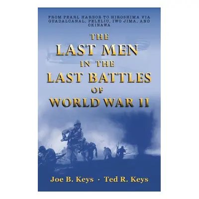 "The Last Men in the Last Battles of World War Ii: From Pearl Harbor to Hiroshima Via Guadalcana