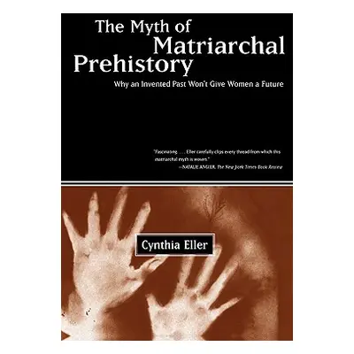 "The Myth of Matriarchal Prehistory: Why an Invented Past Won't Give Women a Future" - "" ("Elle