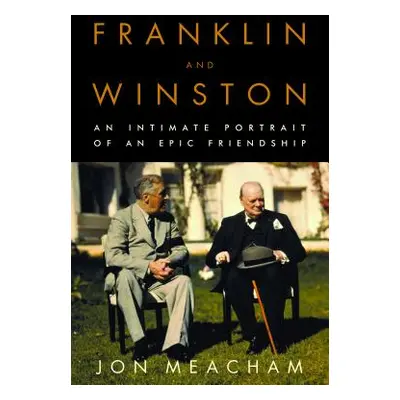 "Franklin and Winston: An Intimate Portrait of an Epic Friendship" - "" ("Meacham Jon")