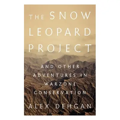 "The Snow Leopard Project: And Other Adventures in Warzone Conservation" - "" ("Dehgan Alex")