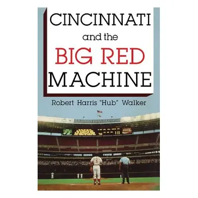 "Cincinnati and the Big Red Machine" - "" ("Walker Robert Harris")