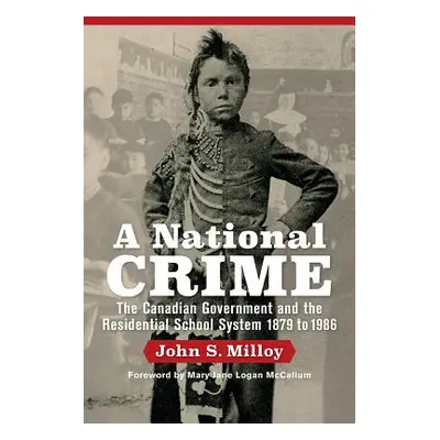 "A National Crime: The Canadian Government and the Residential School System" - "" ("Milloy John