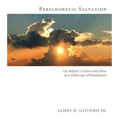 "Perichoretic Salvation" - "" ("Gifford James D. Jr.")