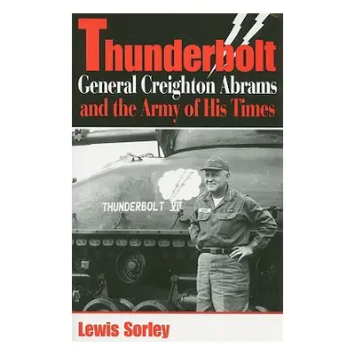 "Thunderbolt: General Creighton Abrams and the Army of His Times" - "" ("Sorley Lewis")