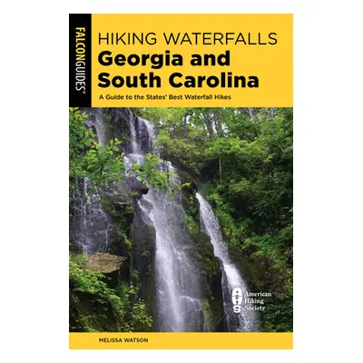 "Hiking Waterfalls Georgia and South Carolina: A Guide to the States' Best Waterfall Hikes" - ""