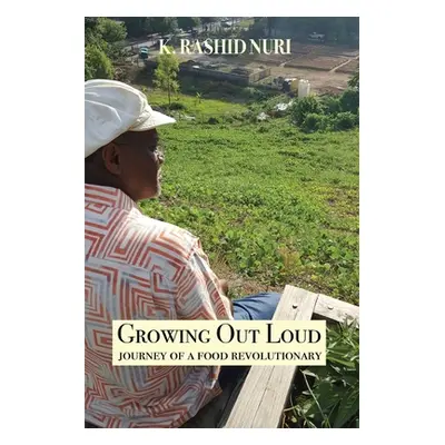 "Growing Out Loud: Journey of a Food Revolutionary" - "" ("Nuri K. Rashid")