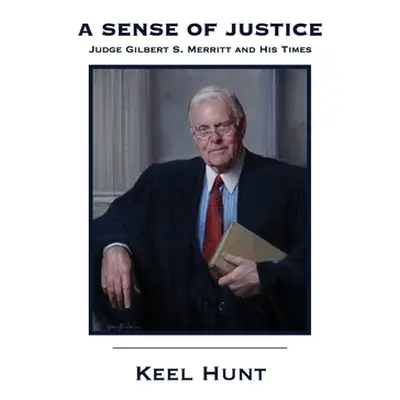 "A Sense of Justice: Judge Gilbert S. Merritt and His Times" - "" ("Hunt Keel")