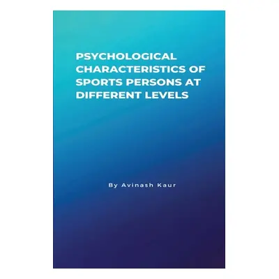 "Psychological Characteristics of Sports Persons at different levels" - "" ("Kaur Avinash")