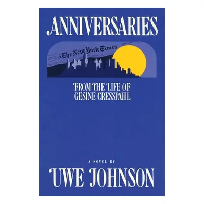 "Anniversaries: From the Life of Gesine Cresspahl" - "" ("Johnson Uwe")