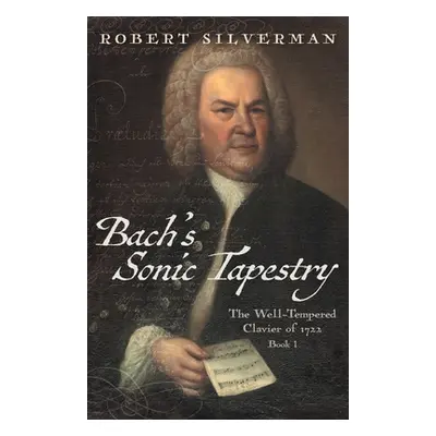 "Bach's Sonic Tapestry: The Well-Tempered Clavier of 1722" - "" ("Silverman Robert")