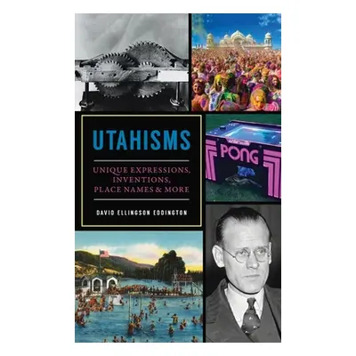 "Utahisms: Unique Expressions, Inventions, Place Names and More" - "" ("Eddington David Ellingso