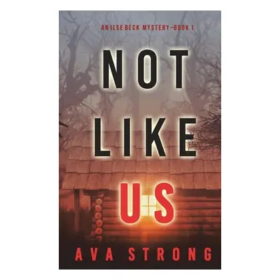 "Not Like Us (An Ilse Beck FBI Suspense Thriller-Book 1)" - "" ("Strong Ava")