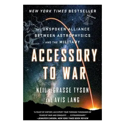 "Accessory to War: The Unspoken Alliance Between Astrophysics and the Military" - "" ("Degrasse 