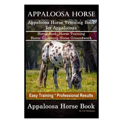 "Appaloosa Horse, Appaloosa Horse Training Book for Appaloosas, Horse Book, Horse Training, Hors