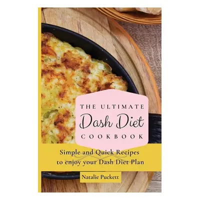 "The Ultimate Dash Diet Cookbook: Simple and Quick Recipes to enjoy your Dash Diet Plan" - "" ("