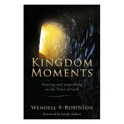 "Kingdom Moments: Hearing and responding to the Voice of God" - "" ("Robinson T. Wendell")