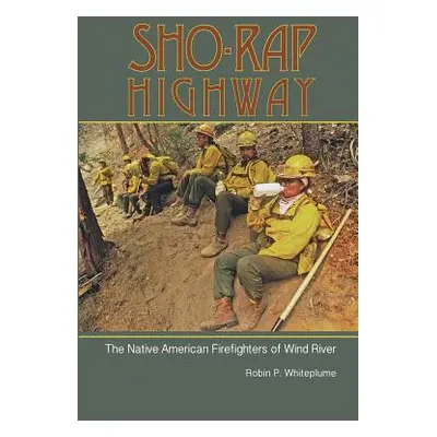 "Sho-Rap Highway: The Native American Firefighters of Wind River" - "" ("Whiteplume Robin")