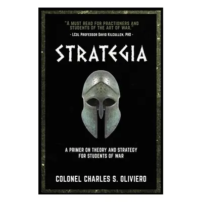 "Strategia: A Primer on Theory and Strategy for Students of War" - "" ("Oliviero Charles S.")