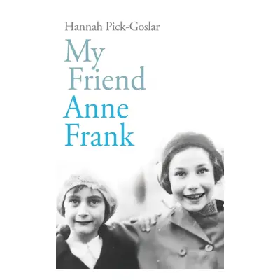 My Friend Anne Frank - The Inspiring and Heartbreaking True Story of Best Friends Torn Apart and