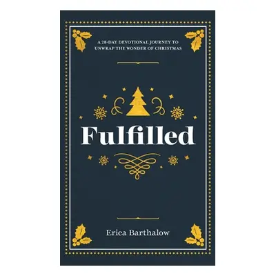 "Fulfilled: A 28-Day Devotional Journey to Unwrap the Wonder of Christmas" - "" ("Barthalow Eric