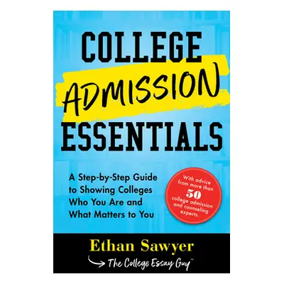 "College Admission Essentials: A Step-By-Step Guide to Showing Colleges Who You Are and What Mat