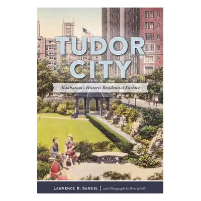 "Tudor City: Manhattan's Historic Residential Enclave" - "" ("Samuel Lawrence R.")